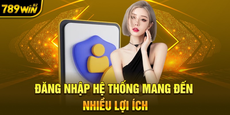 Đăng nhập hệ thống mang đến nhiều lợi ích