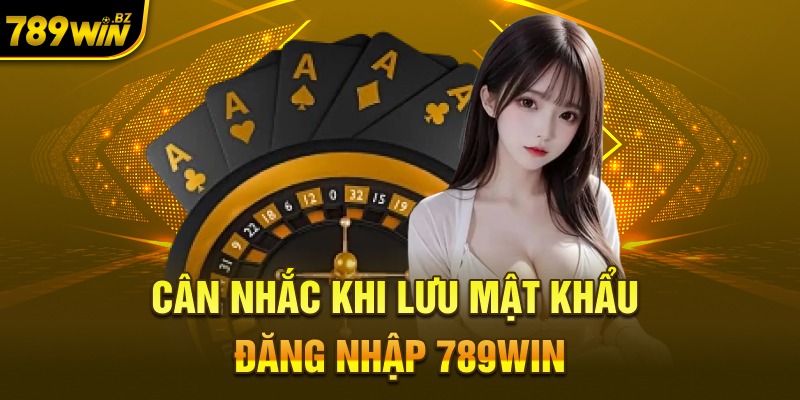 Cân nhắc khi lưu mật khẩu đăng nhập 789WIN