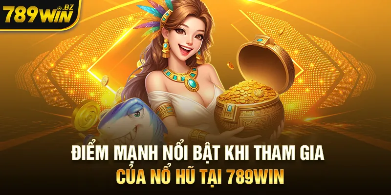 Điểm mạnh nổi bật khi tham gia của nổ hũ tại 789WIN