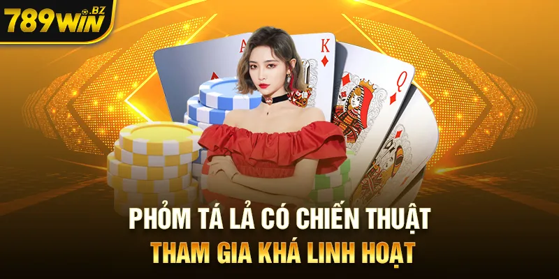 Phỏm tá lả có chiến thuật tham gia khá linh hoạt