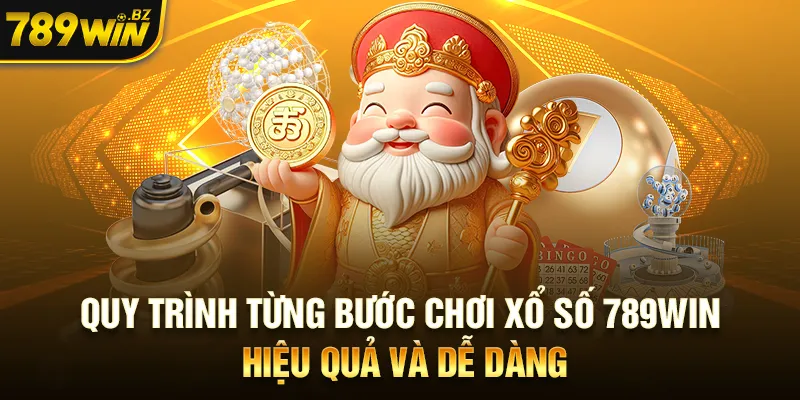 Quy trình từng bước chơi xổ số 789WIN hiệu quả và dễ dàng