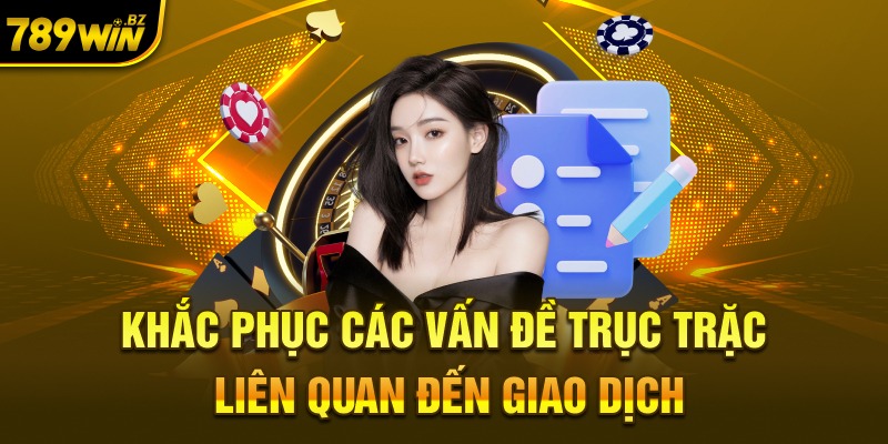 Khắc phục các vấn đề trục trặc liên quan đến giao dịch